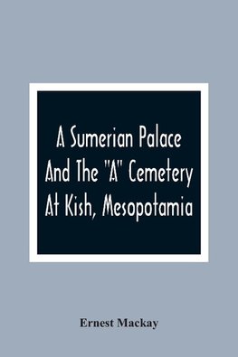 A Sumerian Palace And The "A" Cemetery At Kish, Mesopotamia