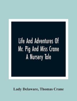 Life And Adventures Of Mr. Pig And Miss Crane