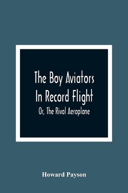 The Boy Aviators In Record Flight; Or, The Rival Aeroplane