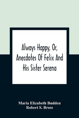 Always Happy, Or, Anecdotes Of Felix And His Sister Serena