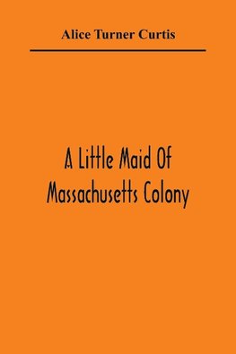 A Little Maid Of Massachusetts Colony