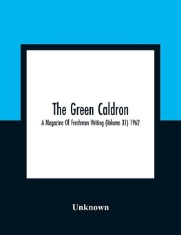 The Green Caldron; A Magazine Of Freshman Writing (Volume 31) 1962