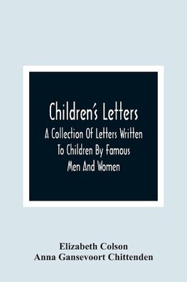 Children'S Letters; A Collection Of Letters Written To Children By Famous Men And Women