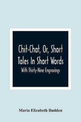 Chit-Chat, Or, Short Tales In Short Words