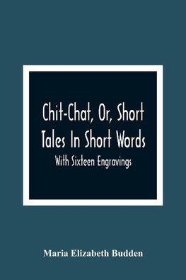 Chit-Chat, Or, Short Tales In Short Words