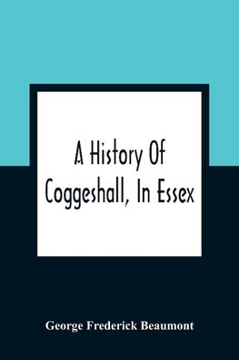 A History Of Coggeshall, In Essex