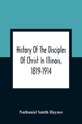 History Of The Disciples Of Christ In Illinois, 1819-1914