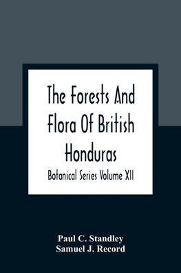 The Forests And Flora Of British Honduras; Botanical Series Volume XII