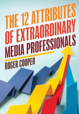 The 12 Attributes of Extraordinary Media Professionals