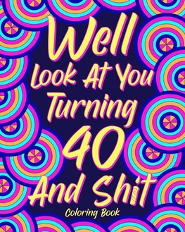 Well Look at You Turning 40 and Shit Coloring Book