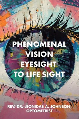 Phenomenal Vision Eyesight to Life Sight