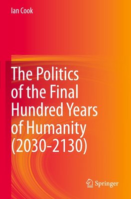 The Politics of the Final Hundred Years of Humanity (2030-2130)