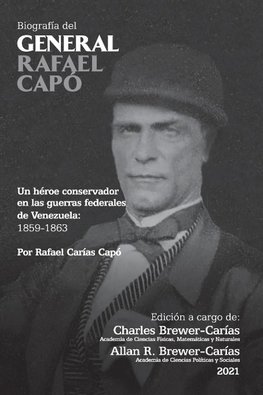 BIOGRAFÍA DEL GENERAL RAFAEL CAPÓ. Un héroe conservador en las guerras federales de Venezuela 1859-1863