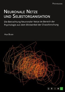 Neuronale Netze und Selbstorganisation. Die Betrachtung Neuronaler Netze im Bereich der Psychologie aus dem Blickwinkel der Chaosforschung