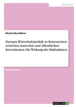 Europas Wirtschaftspolitik in Krisenzeiten zwischen Austerität und öffentlichen Investitionen. Die  Wirkung der Maßnahmen