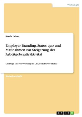 Employer Branding. Status quo und Maßnahmen zur Steigerung der Arbeitgeberattraktivität