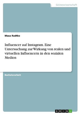 Influencer auf Instagram. Eine Untersuchung zur Wirkung von realen und virtuellen Influencern in den sozialen Medien