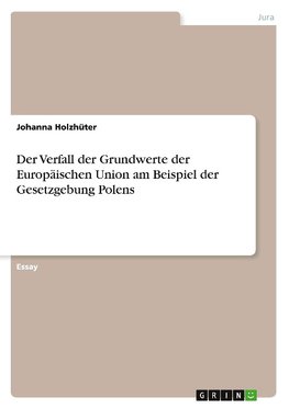 Der Verfall der Grundwerte der Europäischen Union am Beispiel der Gesetzgebung Polens