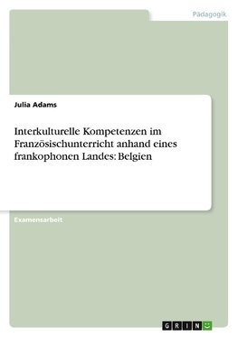 Interkulturelle Kompetenzen im Französischunterricht anhand eines frankophonen Landes: Belgien