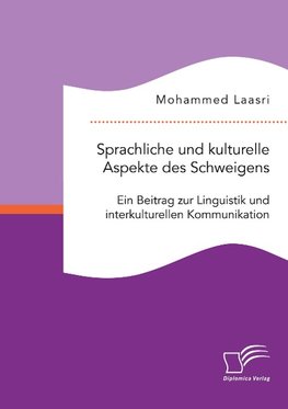 Sprachliche und kulturelle Aspekte des Schweigens. Ein Beitrag zur Linguistik und interkulturellen Kommunikation