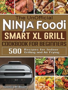 The UnOfficial Ninja Foodi Smart XL Grill Cookbook for Beginners