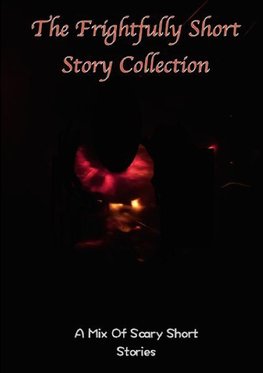 The frightfully Short Story Collection, A Mix Of Scary Short Stories