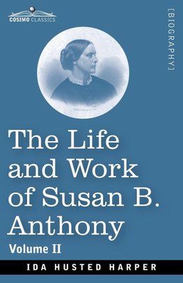 The Life and Work of Susan B. Anthony Volume II