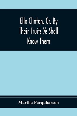 Ella Clinton, Or, By Their Fruits Ye Shall Know Them