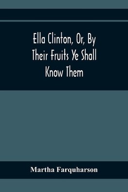 Ella Clinton, Or, By Their Fruits Ye Shall Know Them