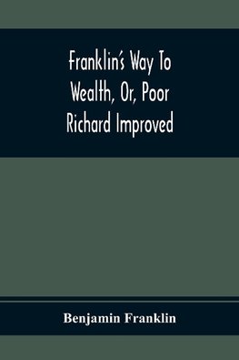 Franklin'S Way To Wealth, Or, Poor Richard Improved