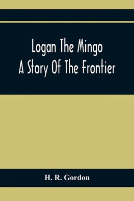 Logan The Mingo; A Story Of The Frontier