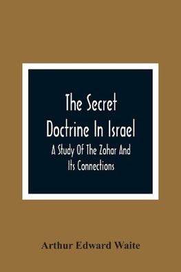 The Secret Doctrine In Israel; A Study Of The Zohar And Its Connections