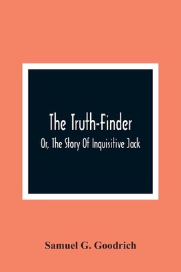 The Truth-Finder; Or, The Story Of Inquisitive Jack