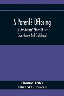 A Parent'S Offering; Or, My Mother'S Story Of Her Own Home And Childhood