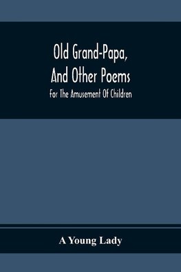 Old Grand-Papa, And Other Poems