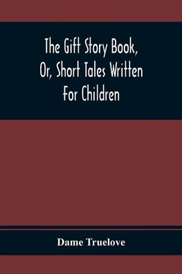 The Gift Story Book, Or, Short Tales Written For Children