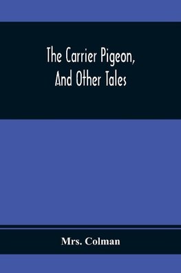 The Carrier Pigeon, And Other Tales