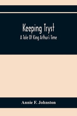 Keeping Tryst; A Tale Of King Arthur'S Time