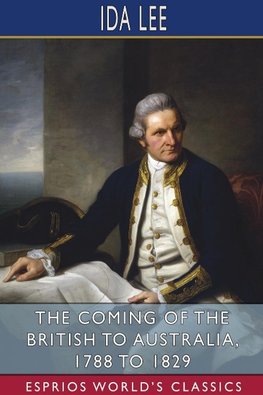 The Coming of the British to Australia, 1788 to 1829 (Esprios Classics)