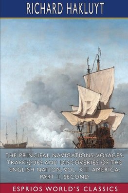 The Principal Navigations, Voyages, Traffiques and Discoveries of the English Nation, Vol. XIII. America