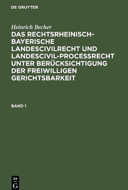 Das rechtsrheinisch-bayerische Landescivilrecht und Landescivilproceßrecht unter Berücksichtigung der freiwilligen Gerichtsbarkeit, Band 1, Das rechtsrheinisch-bayerische Landescivilrecht und Landescivilproceßrecht unter Berücksichtigung der freiwilligen Gerichtsbarkeit Band 1