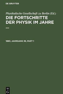 Die Fortschritte der Physik im Jahre ..., 1880, Jahrgang 36, Die Fortschritte der Physik im Jahre ... 1880, Jahrgang 36