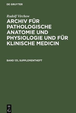 Archiv für pathologische Anatomie und Physiologie und für klinische Medicin, Band 131, Supplementheft, Archiv für pathologische Anatomie und Physiologie und für klinische Medicin Band 131, Supplementheft