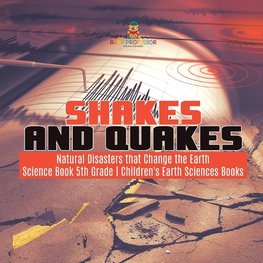 Shakes and Quakes | Natural Disasters that Change the Earth | Science Book 5th Grade | Children's Earth Sciences Books