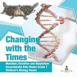 Changing with the Times | Mutation, Variation and Adaptation | Encyclopedia Kids Books Grade 7 | Children's Biology Books