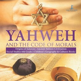 Yahweh and the Code of Morals | Origins of Judaism | Ancient Hebrew Civilization | Social Studies 6th Grade | Children's Geography & Cultures Books