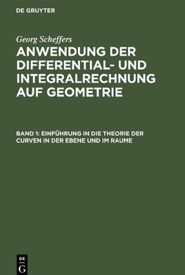 Anwendung der Differential- und Integralrechnung auf Geometrie, Band 1, Einführung in die Theorie der Curven in der Ebene und im Raume