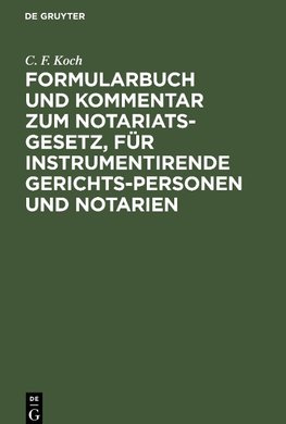 Formularbuch und Kommentar zum Notariats-Gesetz, für instrumentirende Gerichts-Personen und Notarien