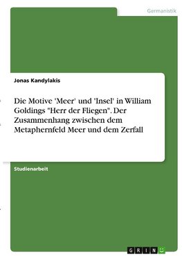 Die Motive 'Meer' und 'Insel' in William Goldings "Herr der Fliegen". Der Zusammenhang zwischen dem Metaphernfeld Meer und dem Zerfall