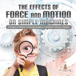 The Effects of Force and Motion on Simple Machines | Changes in Matter & Energy Grade 4 | Children's Physics Books